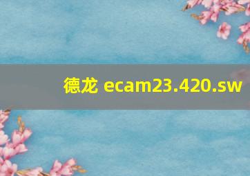 德龙 ecam23.420.sw